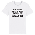 Plus rien ne me fait peur ma mère est espagnole - T-shirt unisexe Bio - impression FR - Ici & Là - T-shirts & Souvenirs de chez toi