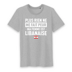 Plus rien ne me fait peur ma femme est Libanaise - T-shirt Coton Bio 100 % - impression FR - Ici & Là - T-shirts & Souvenirs de chez toi