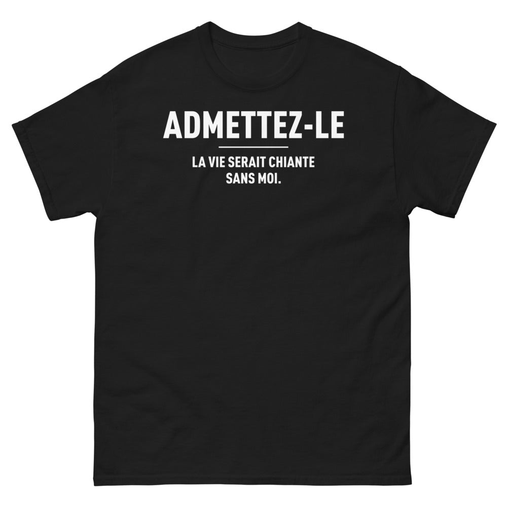 T-shirt humour noir - Admettez-le, la vie serait chiante sans moi