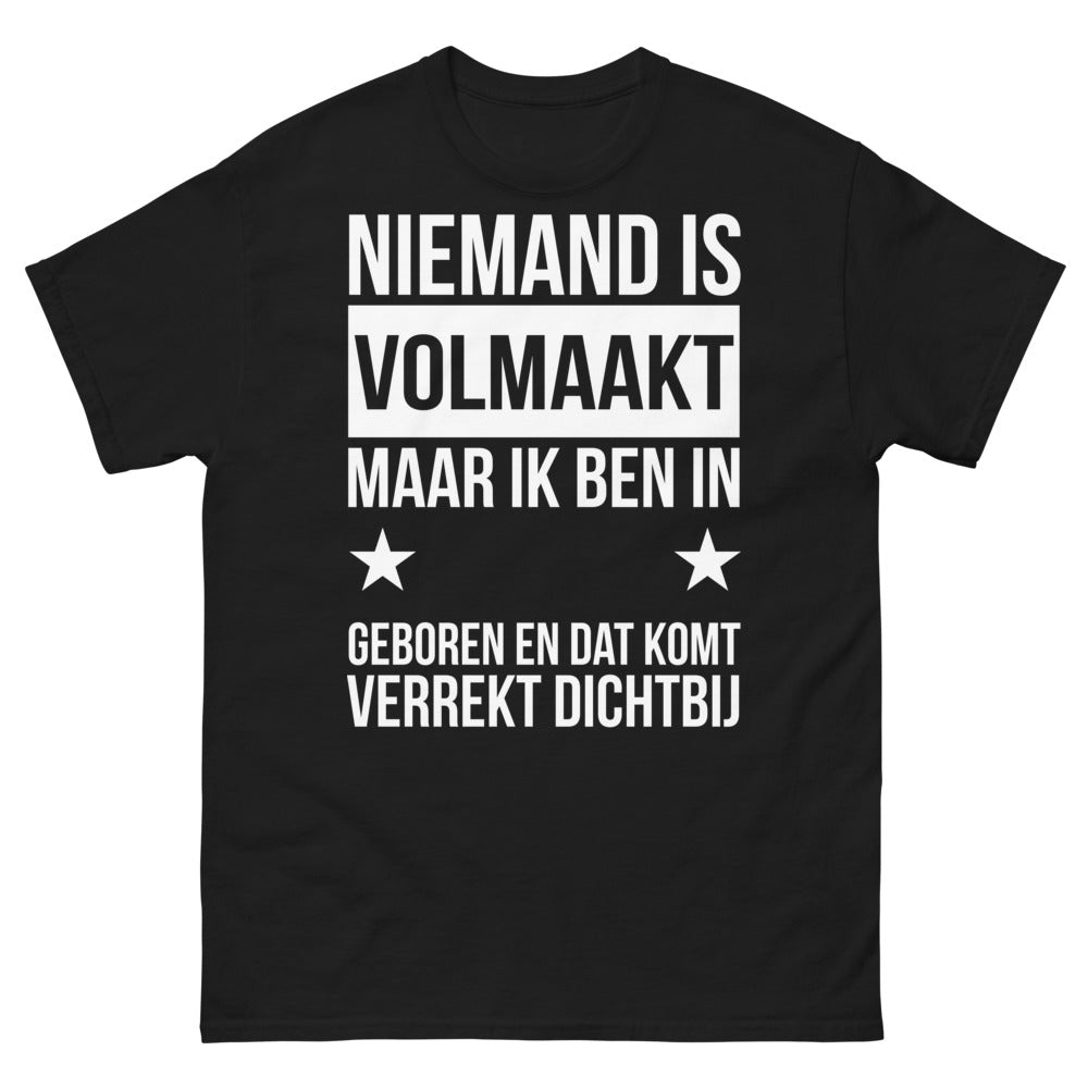 T-shirt Niemand is volmaakt maar ik ben in geboren en dat komt verrekt dichtbij
