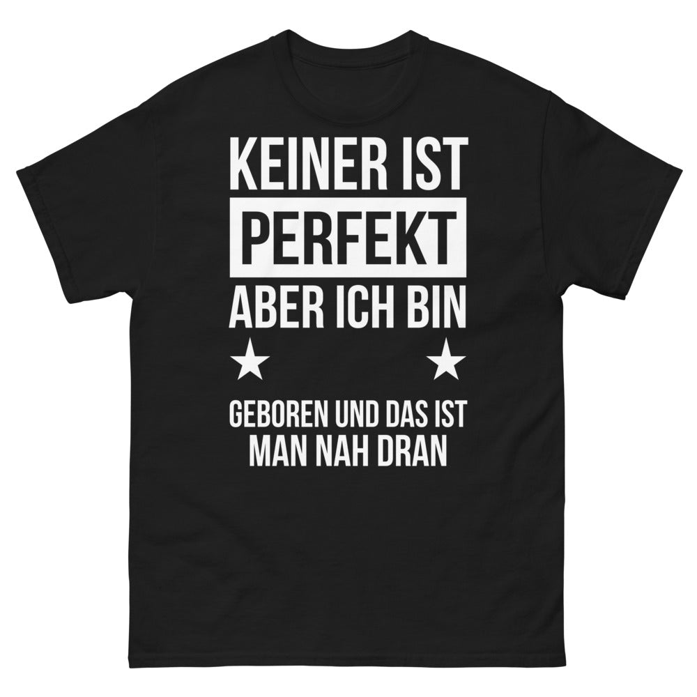 T-shirt - Keiner ist perfekt, aber ich bin geboren und das ist man nah dran