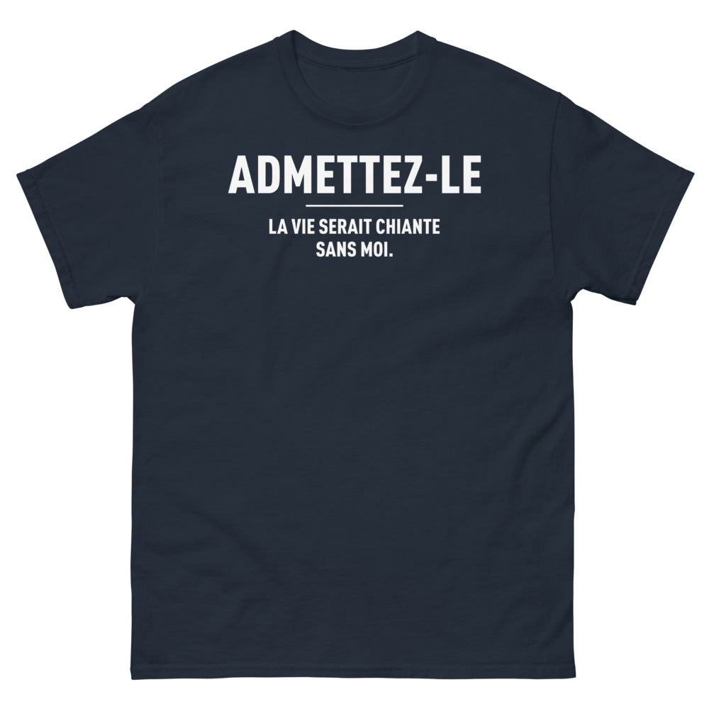 T-shirt humour noir dos - Admettez-le, la vie serait chiante sans moi