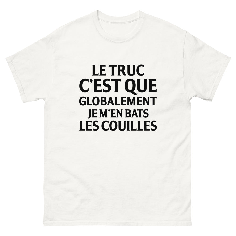 T-shirt humour français blanc - Le truc c'est que globalement je m'en bats les couilles