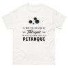 T-shirt blanc Je N Ai Pas Besoin de Therapie J Ai Juste Besoin de Jouer A la Petanque_fr_sombre_std.png - Thérapie