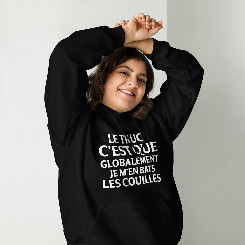 Sweat à Capuche Humoristique "Le Truc C'est Que Globalement Je M'en Bats Les Couilles" - Cadeau Drôle Homme/femme - 11