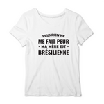 Plus rien ne me fait peur ma mère est Brésilienne - T-shirt femme - impression FR - Ici & Là - T-shirts & Souvenirs de chez toi