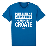 Plus rien ne me fait peur ma femme est Croate - T-shirt Coton Bio 100 % - impression FR - Ici & Là - T-shirts & Souvenirs de chez toi