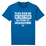 Plus rien ne me fait peur ma femme est Uruguayenne - T-shirt Coton Bio 100 % - impression FR - Ici & Là - T-shirts & Souvenirs de chez toi