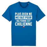 Plus rien ne me fait peur ma femme est Chilienne - T-shirt Coton Bio 100 % - impression FR - Ici & Là - T-shirts & Souvenirs de chez toi