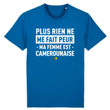 Plus rien ne me fait peur ma femme est Camerounaise - T-shirt Coton Bio 100 % - impression FR - Ici & Là - T-shirts & Souvenirs de chez toi