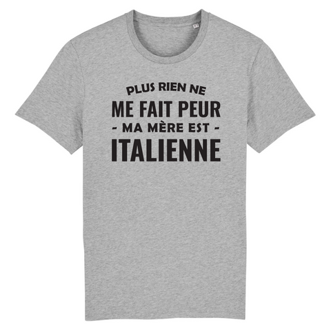 Plus rien ne me fait peur ma mère est italienne - T-shirt unisexe Bio - impression FR - Ici & Là - T-shirts & Souvenirs de chez toi