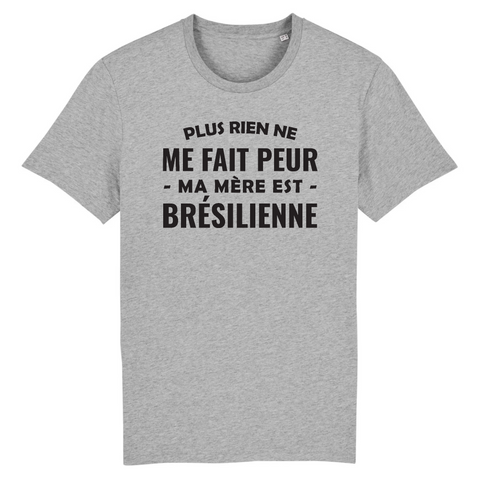 Plus rien ne me fait peur ma mère est Brésilienen - T-shirt Standard BIO unisexe - impression FR - Ici & Là - T-shirts & Souvenirs de chez toi