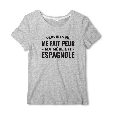 Plus rien ne me fait peur ma mère est Espagnole - T-shirt femme - impression FR - Ici & Là - T-shirts & Souvenirs de chez toi