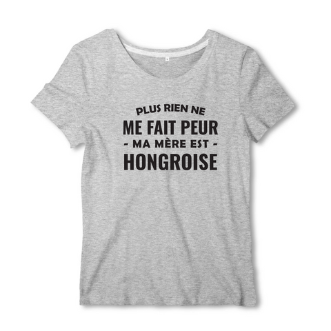 Plus rien ne me fait peur ma mère est hongroise - T-shirt femme - impression FR - Ici & Là - T-shirts & Souvenirs de chez toi