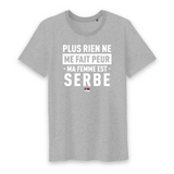 Plus rien ne me fait peur ma femme est Serbe - T-shirt Coton Bio 100 % - impression FR - Ici & Là - T-shirts & Souvenirs de chez toi