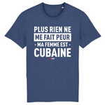 Plus rien ne me fait peur ma femme est Cubaine - T-shirt Coton Bio 100 % - impression FR - Ici & Là - T-shirts & Souvenirs de chez toi