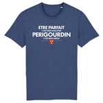 Etre parfait c'est bien mais être Périgourdin c'est mieux - T-shirt Coton Bio - Imprimé dans le midi - Ici & Là - T-shirts & Souvenirs de chez toi