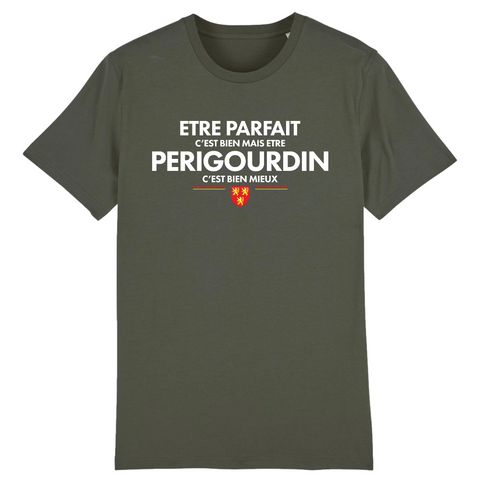 Etre parfait c'est bien mais être Périgourdin c'est mieux - T-shirt Coton Bio - Imprimé dans le midi - Ici & Là - T-shirts & Souvenirs de chez toi