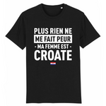 Plus rien ne me fait peur ma femme est Croate - T-shirt Coton Bio 100 % - impression FR - Ici & Là - T-shirts & Souvenirs de chez toi