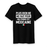 Plus rien ne me fait peur ma femme est Mexicaine - T-shirt Coton Bio 100 % - impression FR - Ici & Là - T-shirts & Souvenirs de chez toi