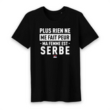 Plus rien ne me fait peur ma femme est Serbe - T-shirt Coton Bio 100 % - impression FR - Ici & Là - T-shirts & Souvenirs de chez toi