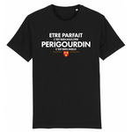 Etre parfait c'est bien mais être Périgourdin c'est mieux - T-shirt Coton Bio - Imprimé dans le midi - Ici & Là - T-shirts & Souvenirs de chez toi
