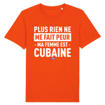 Plus rien ne me fait peur ma femme est Cubaine - T-shirt Coton Bio 100 % - impression FR - Ici & Là - T-shirts & Souvenirs de chez toi