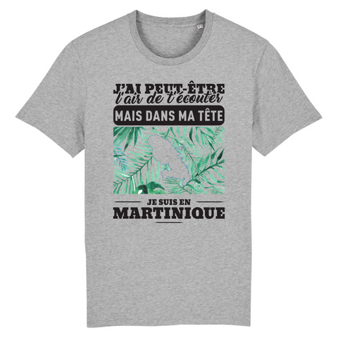 J'ai peut-être l'air de t'écouter mais dans ma tête je suis en Martinique - T-shirt blanc unisexe coton BIO - Imprimé en France - Ici & Là - T-shirts & Souvenirs de chez toi