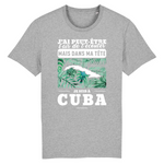 J'ai peut-être l'air de t'écouter mais dans ma tête je suis À Cuba -  T-shirt unisexe 100 % bio imprimé en France - Ici & Là - T-shirts & Souvenirs de chez toi