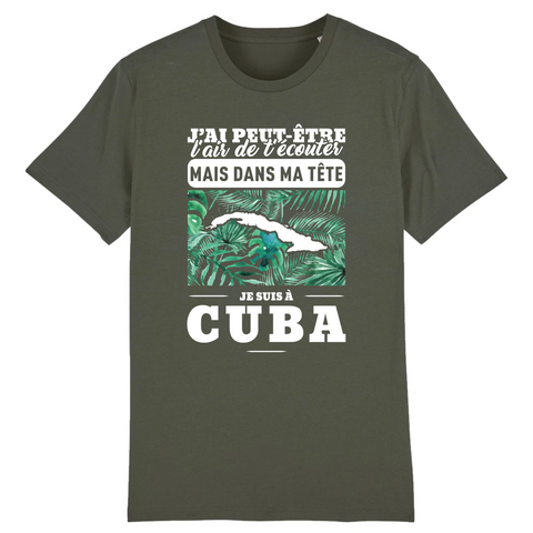 J'ai peut-être l'air de t'écouter mais dans ma tête je suis À Cuba -  T-shirt unisexe 100 % bio imprimé en France - Ici & Là - T-shirts & Souvenirs de chez toi