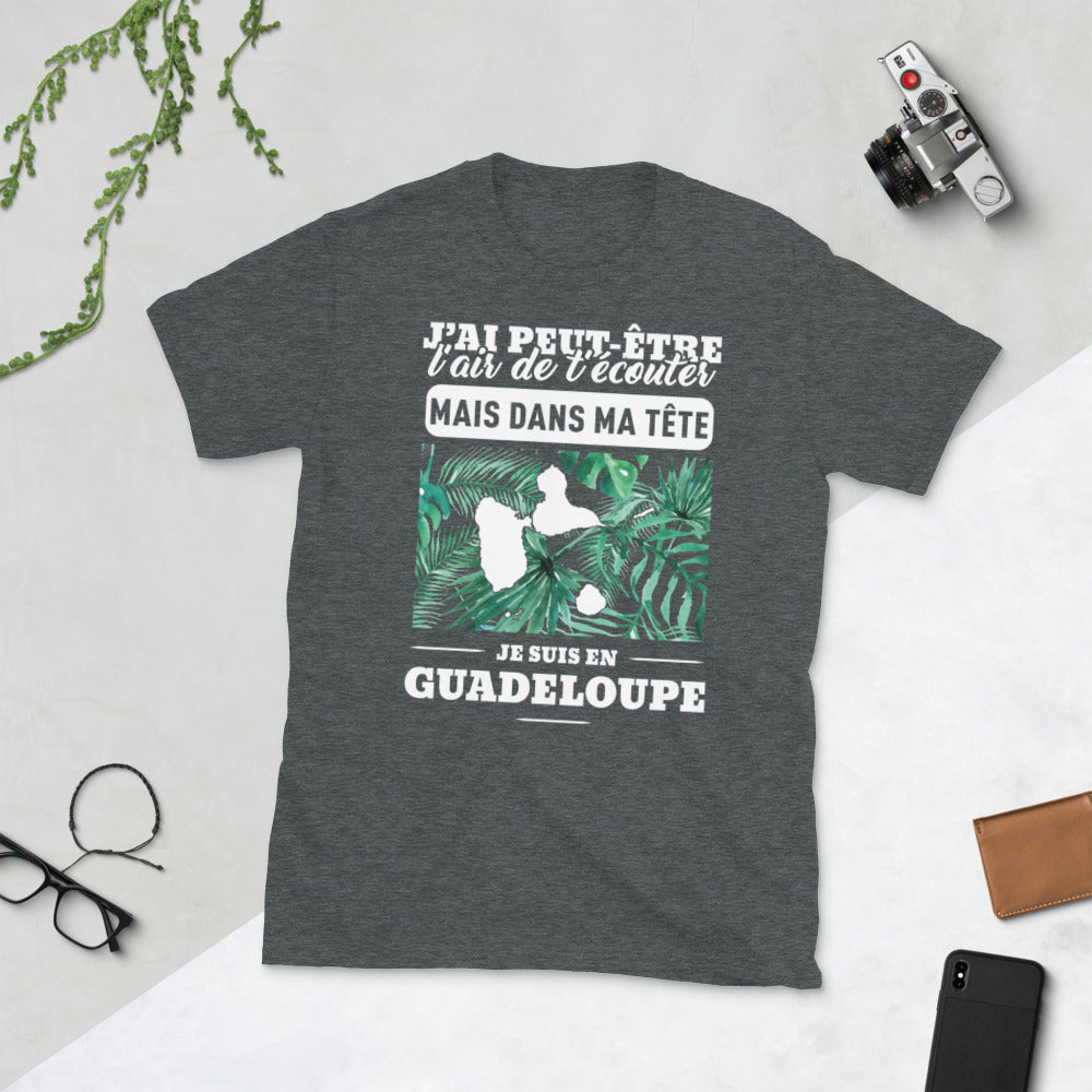 J'ai peut-être l'air de t'écouter mais dans ma tête je suis en Guadeloupe - T-shirt Standard - Ici & Là - T-shirts & Souvenirs de chez toi