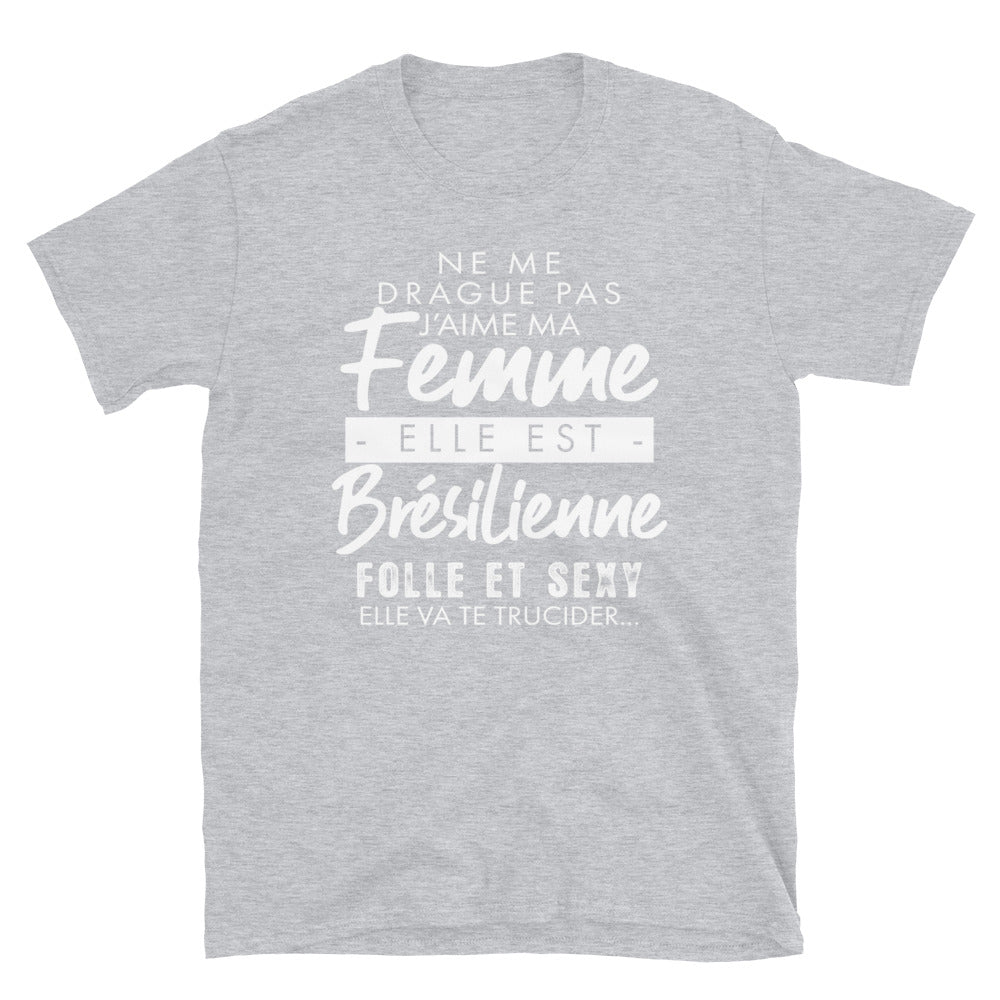 Ne me drague pas ma femme est Brésilienne - T-shirt Standard - Ici & Là - T-shirts & Souvenirs de chez toi