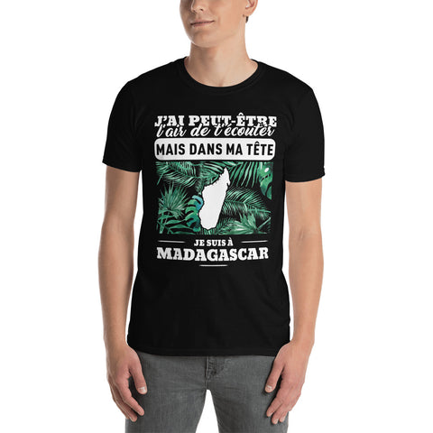 J'ai peut-être l'air de t'écouter mais dans ma tête je suis à Madagascar - T-shirt Standard - Ici & Là - T-shirts & Souvenirs de chez toi