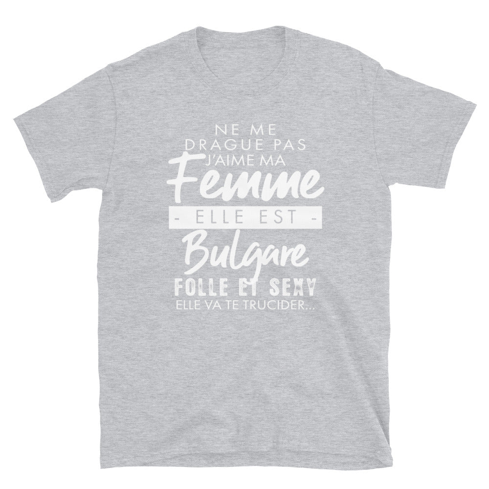 Ne me drague pas ma femme est Bulgare - T-shirt Standard - Ici & Là - T-shirts & Souvenirs de chez toi