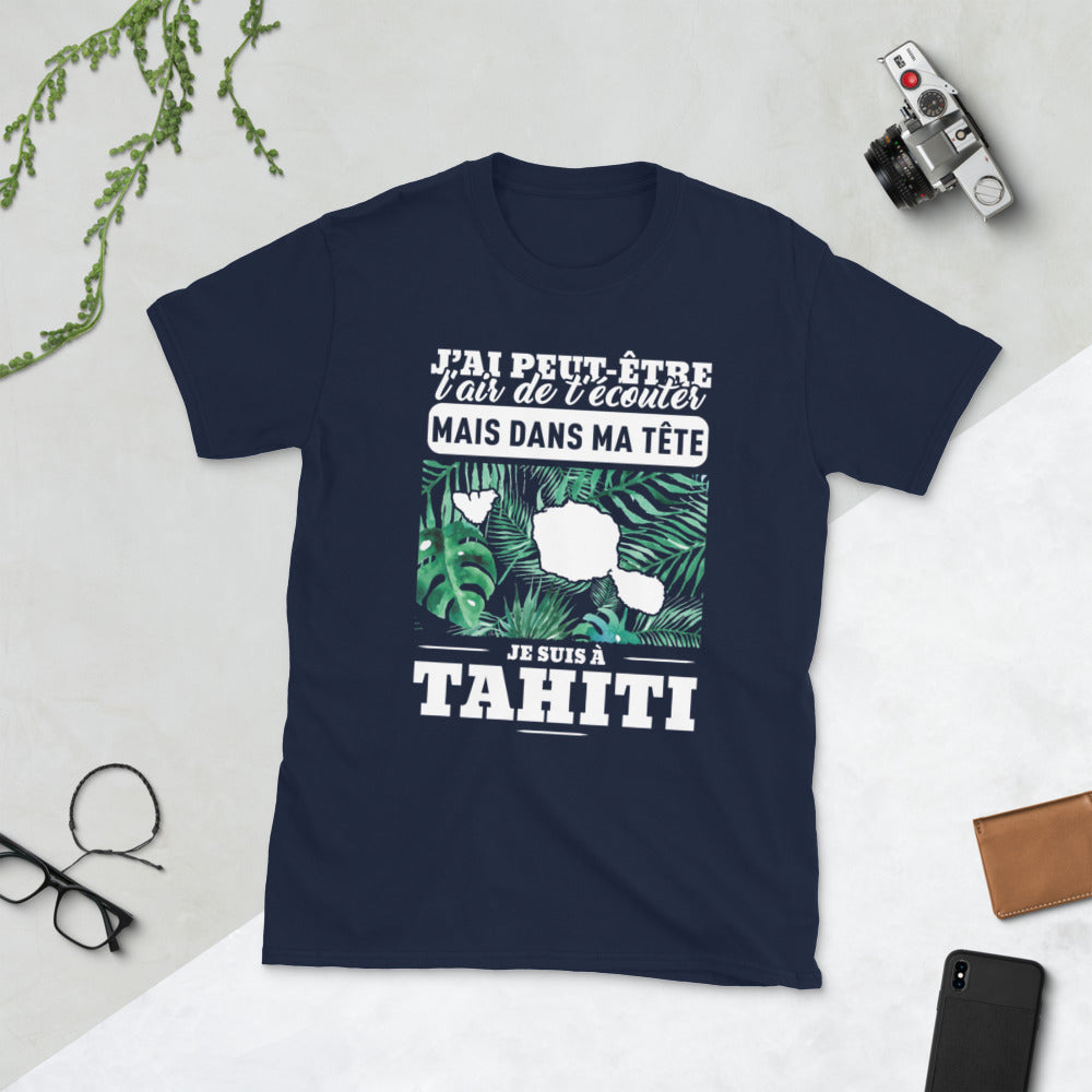 J'ai peut-être l'air de t'écouter mais dans ma tête je suis à Tahiti - T-shirt Standard - Ici & Là - T-shirts & Souvenirs de chez toi