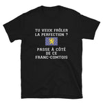 Passe à côté de ce Franc-Comtois La perfection - T-shirt humour Franche-Comté