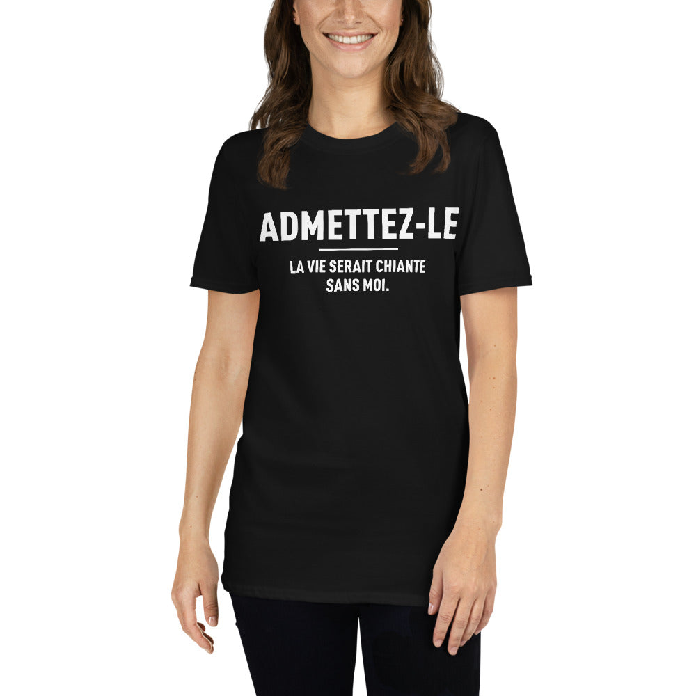 T-shirt cadeau humour Admettez-le la vie serait chiante sans moi