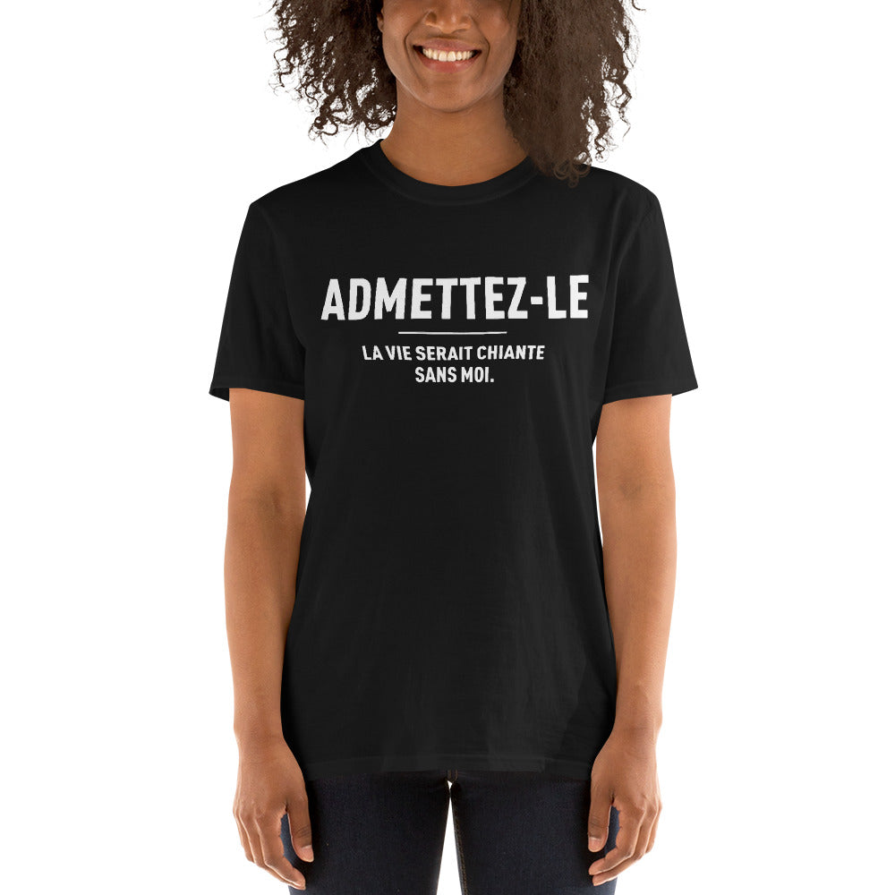 T-shirt cadeau humour Admettez-le la vie serait chiante sans moi