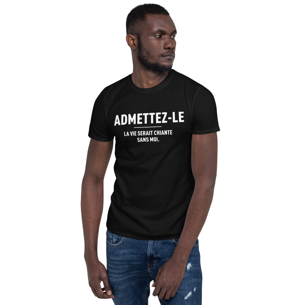 T-shirt cadeau humour Admettez-le la vie serait chiante sans moi