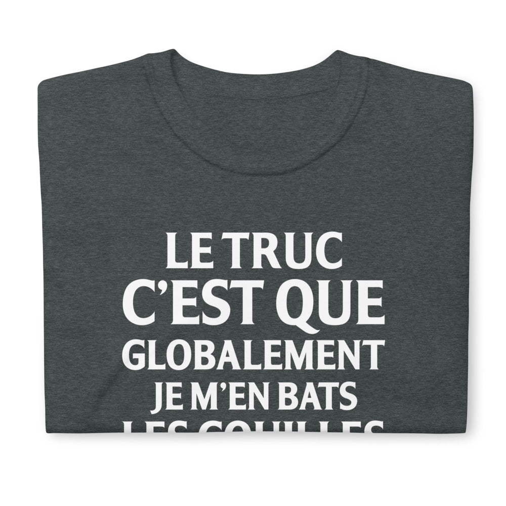 T-shirt humour Le truc c'Est que globalement je m'en bats les couilles