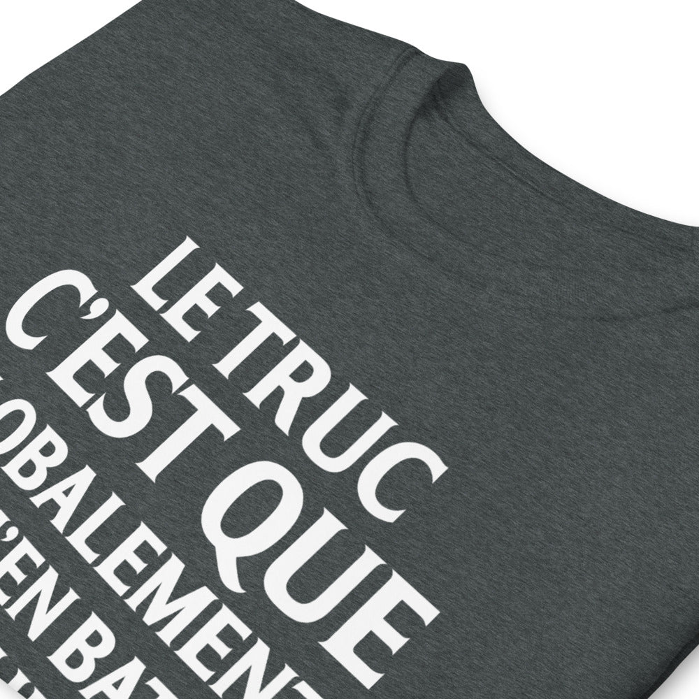 T-shirt humour Le truc c'Est que globalement je m'en bats les couilles