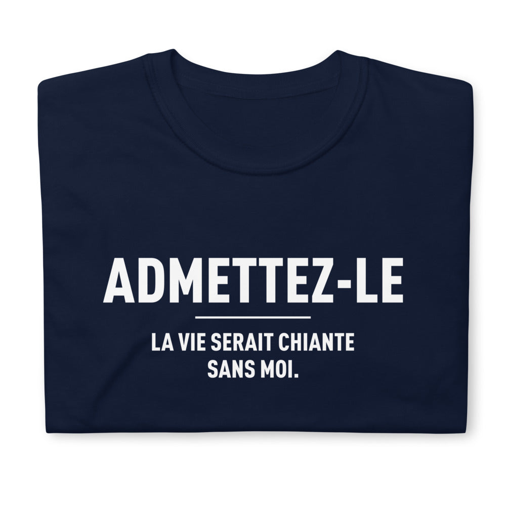 T-shirt cadeau humour Admettez-le la vie serait chiante sans moi