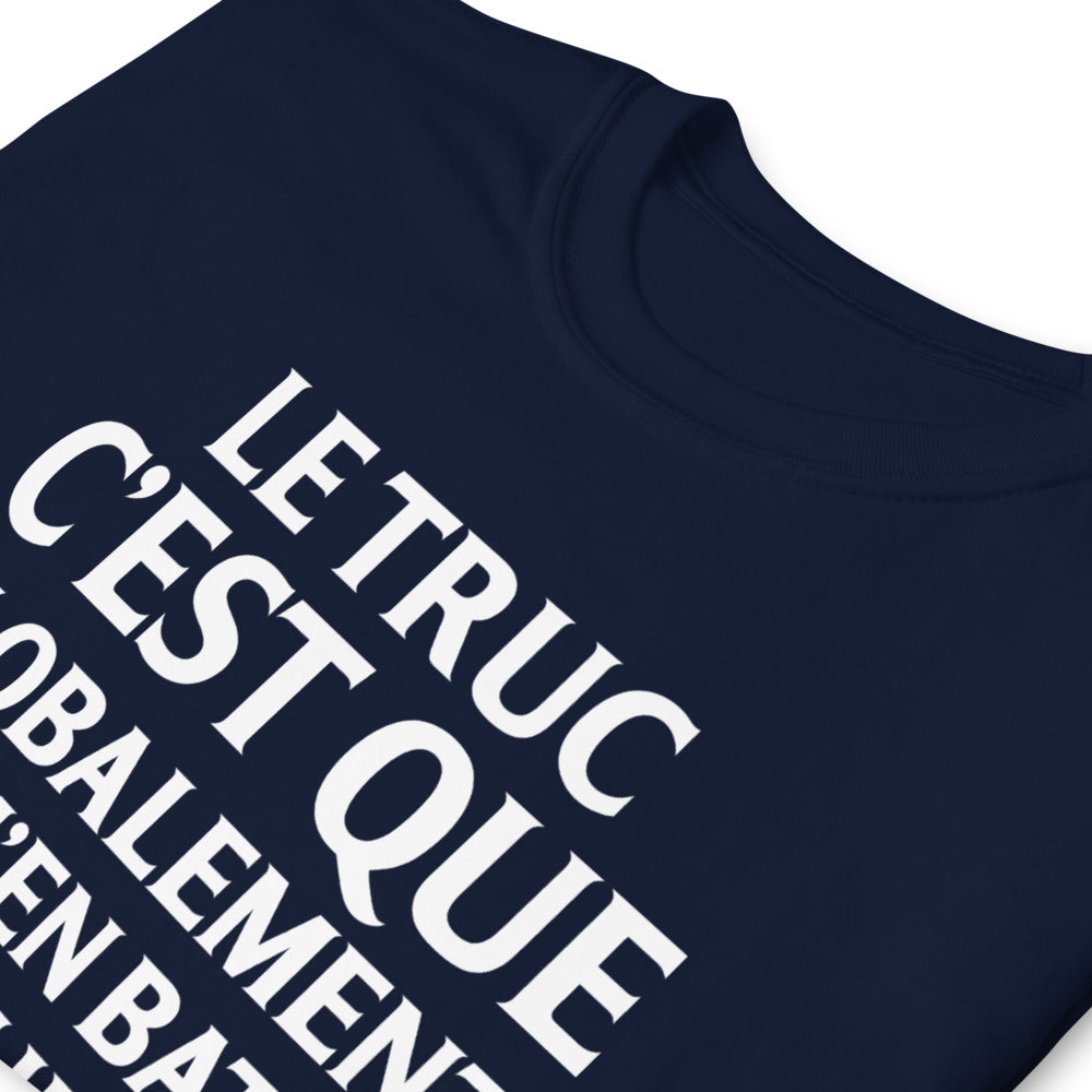 T-shirt humour Le truc c'Est que globalement je m'en bats les couilles