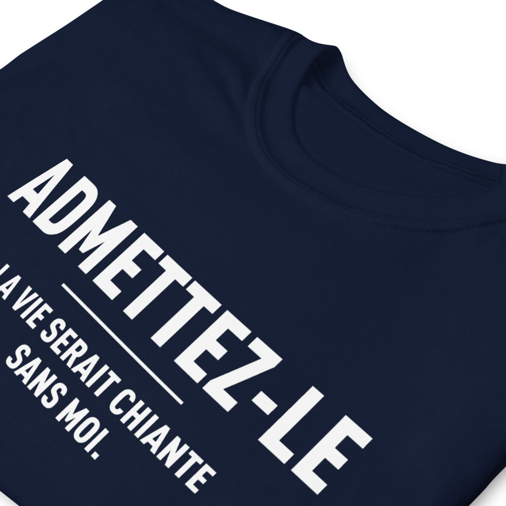 T-shirt cadeau humour Admettez-le la vie serait chiante sans moi