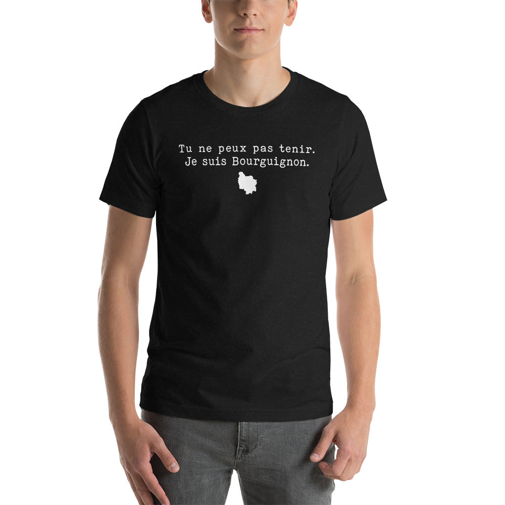 Tu ne peux pas tenir je suis Bourguignon - T-Shirt Bourgogne humour