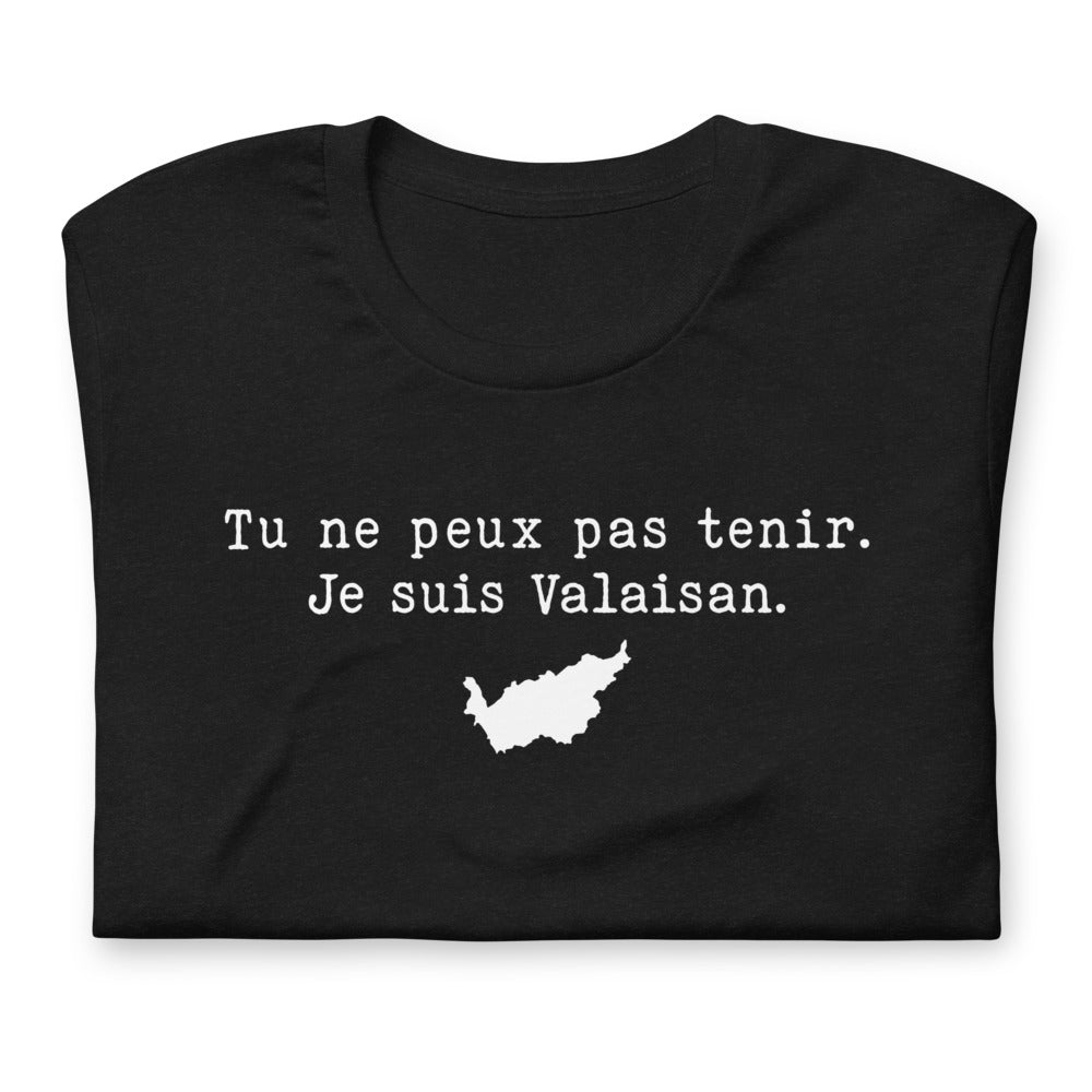 Tu ne peux pas tenir je suis Valaisan - T-Shirt Valais humour