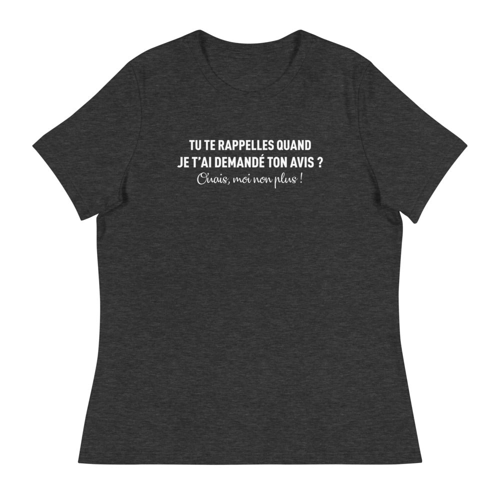 Tu te rappelles quand je t'ai demandé ton avis - T-shirt humour décontracté femme - Ici & Là - T-shirts & Souvenirs de chez toi